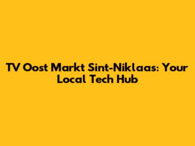 TV Oost Markt Sint-Niklaas: Your Local Tech Hub