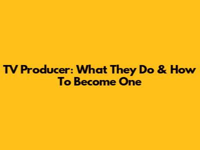 TV Producer: What They Do & How To Become One
