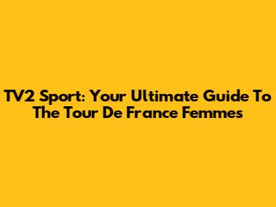 TV2 Sport: Your Ultimate Guide To The Tour De France Femmes