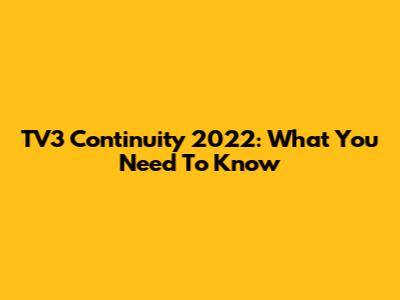 TV3 Continuity 2022: What You Need To Know