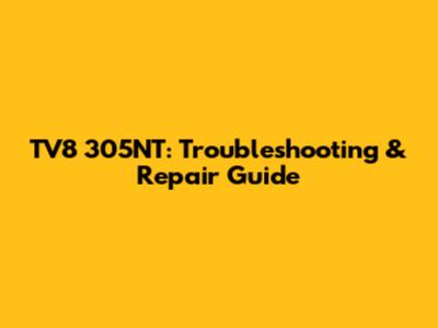TV8 305NT: Troubleshooting & Repair Guide