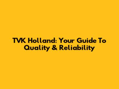 TVK Holland: Your Guide To Quality & Reliability
