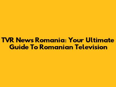 TVR News Romania: Your Ultimate Guide To Romanian Television