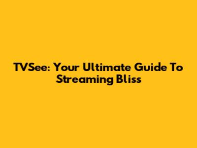 TVSee: Your Ultimate Guide To Streaming Bliss