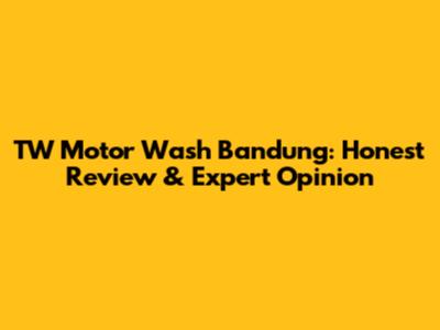 TW Motor Wash Bandung: Honest Review & Expert Opinion