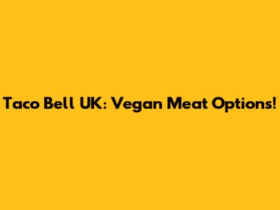 Taco Bell UK: Vegan Meat Options!