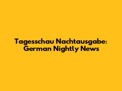 Tagesschau Nachtausgabe: German Nightly News