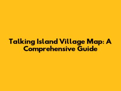 Talking Island Village Map: A Comprehensive Guide