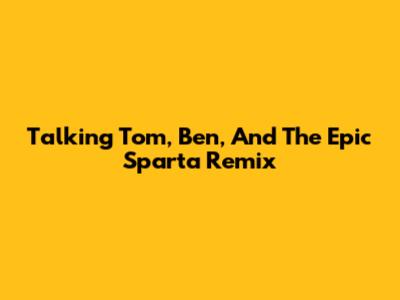 Talking Tom, Ben, And The Epic Sparta Remix