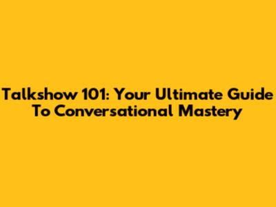 Talkshow 101: Your Ultimate Guide To Conversational Mastery