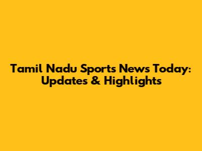 Tamil Nadu Sports News Today: Updates & Highlights