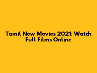 Tamil New Movies 2021: Watch Full Films Online