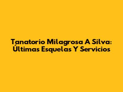 Tanatorio Milagrosa A Silva: Últimas Esquelas Y Servicios