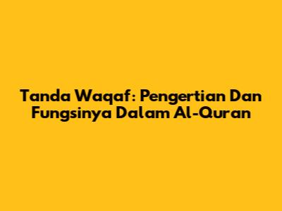 Tanda Waqaf: Pengertian Dan Fungsinya Dalam Al-Quran