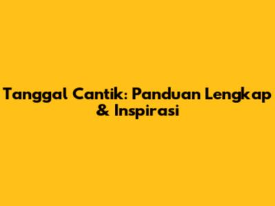 Tanggal Cantik: Panduan Lengkap & Inspirasi