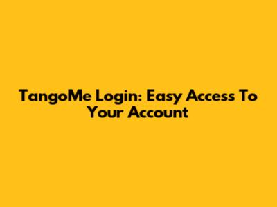 TangoMe Login: Easy Access To Your Account