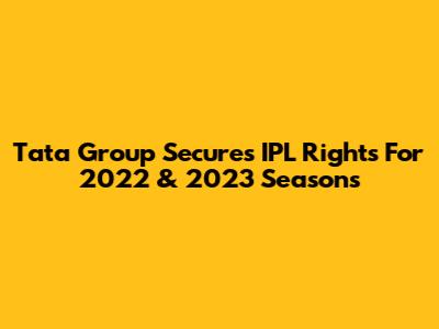 Tata Group Secures IPL Rights For 2022 & 2023 Seasons