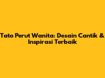 Tato Perut Wanita: Desain Cantik & Inspirasi Terbaik