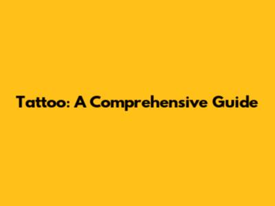 Tattoo: A Comprehensive Guide