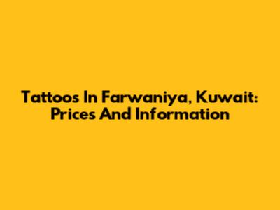 Tattoos In Farwaniya, Kuwait: Prices And Information