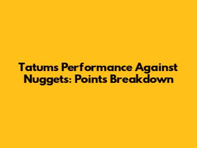 Tatum's Performance Against Nuggets: Points Breakdown