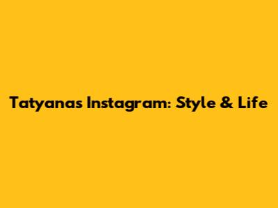 Tatyana's Instagram: Style & Life