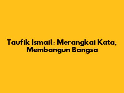 Taufik Ismail: Merangkai Kata, Membangun Bangsa