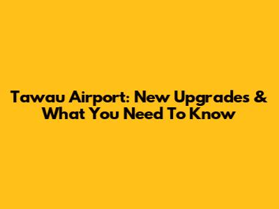 Tawau Airport: New Upgrades & What You Need To Know