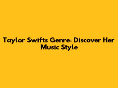 Taylor Swift's Genre: Discover Her Music Style