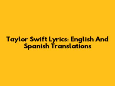 Taylor Swift Lyrics: English And Spanish Translations