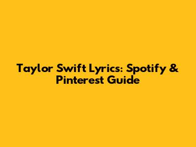 Taylor Swift Lyrics: Spotify & Pinterest Guide