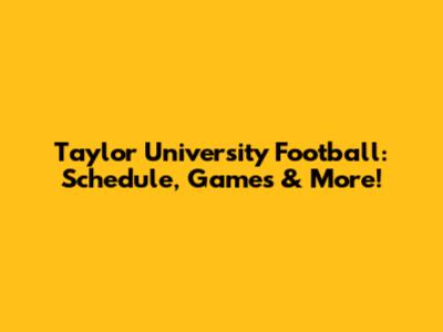 Taylor University Football: Schedule, Games & More!