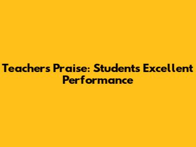 Teacher's Praise: Students' Excellent Performance