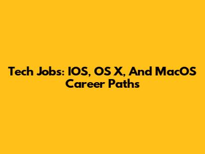 Tech Jobs: IOS, OS X, And MacOS Career Paths