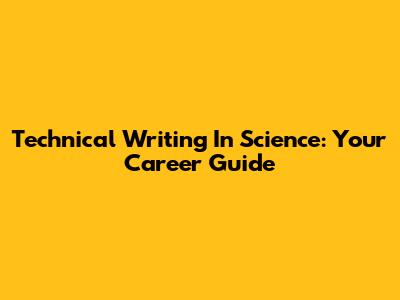 Technical Writing In Science: Your Career Guide