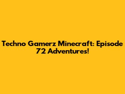 Techno Gamerz Minecraft: Episode 72 Adventures!