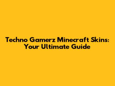 Techno Gamerz Minecraft Skins: Your Ultimate Guide