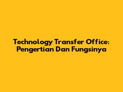 Technology Transfer Office: Pengertian Dan Fungsinya