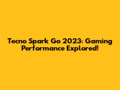 Tecno Spark Go 2023: Gaming Performance Explored!
