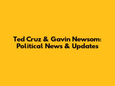 Ted Cruz & Gavin Newsom: Political News & Updates
