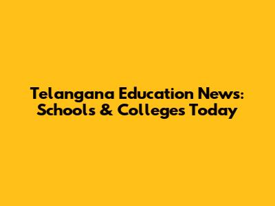Telangana Education News: Schools & Colleges Today