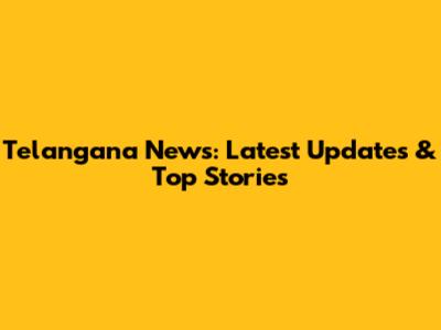 Telangana News: Latest Updates & Top Stories