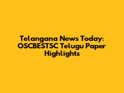 Telangana News Today: OSCBESTSC Telugu Paper Highlights