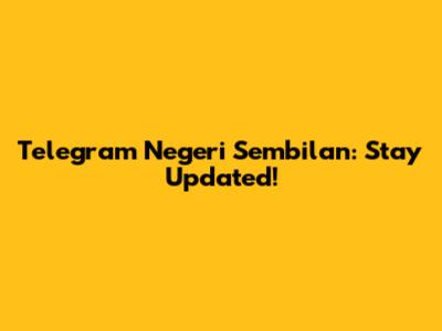 Telegram Negeri Sembilan: Stay Updated!