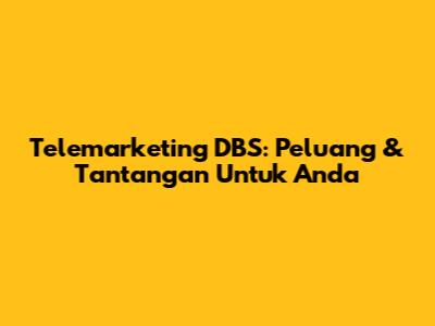 Telemarketing DBS: Peluang & Tantangan Untuk Anda