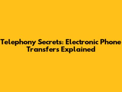 Telephony Secrets: Electronic Phone Transfers Explained