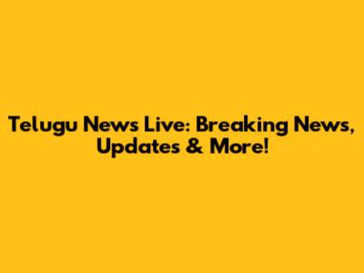 Telugu News Live: Breaking News, Updates & More!