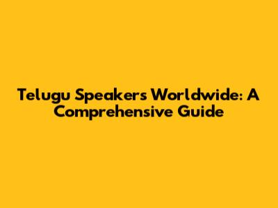 Telugu Speakers Worldwide: A Comprehensive Guide