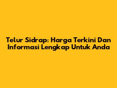 Telur Sidrap: Harga Terkini Dan Informasi Lengkap Untuk Anda