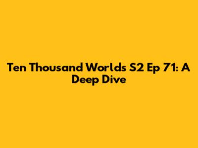 Ten Thousand Worlds S2 Ep 71: A Deep Dive
